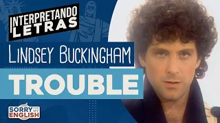 Interpretando Letras - Lindsey Buckingham - Trouble