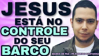 JESUS ESTÁ NO CONTROLE DO BARCO  | MANHÃ DE PAZ  | PR.RODRIGO SANTANNA