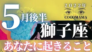 獅子座♌️ 【５月後半🌈あなたに起きること】2022年　ココママの個人鑑定級タロット占い🔮高次元のメッセージを毎月配信