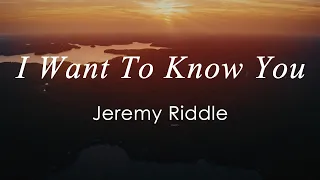 I Want To Know You - Jeremy Riddle (Lyrics)