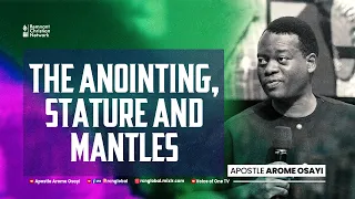 The Anointing, Stature and Mantles - Apostle Arome Osayi
