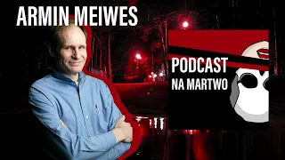 #74 Armin Meiwes - koneser ludzkiego mięsa | Podcast NA MARTWO