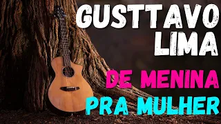 🎵  Gusttavo Lima - LETRA De Menina Pra Mulher (O Embaixador The Legacy) - Lyrics / Letra