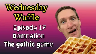 Waffle 17 - Damnation The Gothic Game