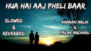 Hua Hai Aaj Pehli Baar | Armaan Malik & Palak Muchhal | Slowed & Reverbed | MN Studios