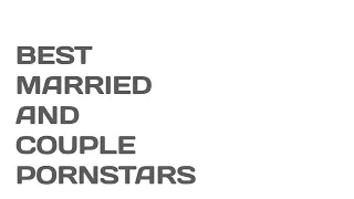 BEST MARRIED AND COUPLE PORNSTARS