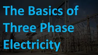 The Basics of Three Phase Electricity, How does it work?, and why it's better than single phase