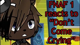 FNAF 1 reacts to “Don’t Come Crying”