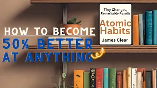 How to become 50% better at anything - Atomic Habits by James clear | 20 lessons to learn