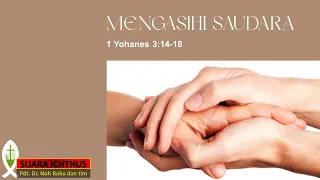 SUARA ICHTHUS "MENGASIHI SAUDARA" (1 YOHANES 3:14-18)