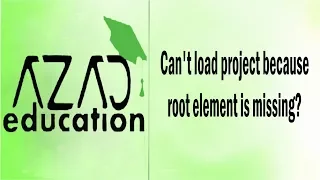 #azadeducation can't load project because root element is missing?