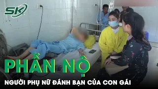 Phẫn Nộ Người Phụ Nữ “Trút Đòn Roi” Bạn Của Con Gái Tới Nhập Viện | SKĐS