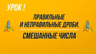 5 класс. Правильные и неправильные дроби. Смешанные числа