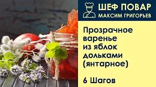 Прозрачное варенье из яблок дольками (янтарное) . Рецепт от шеф повара Максима Григорьева