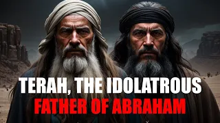 TERAH, THE IDOLATROUS FATHER OF ABRAHAM