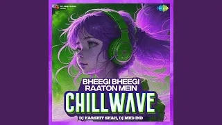 Bheegi Bheegi Raaton Mein - Chillwave