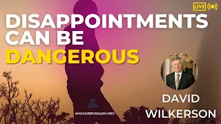 David Wilkerson - Disappointments Can Be Dangerous | Sermon