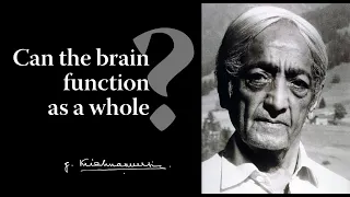 Can the brain function as a whole? | Krishnamurti