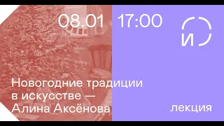 Лекция «Новогодние традиции в искусстве». Алина Аксёнова для ЦСИ