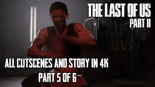 All Cutscenes in 4K - Part 5/6 | The Last of Us Part II | Game Movie | SPOILER WARNING!!!