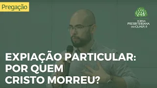 Expiação Particular - Por quem Cristo morreu?