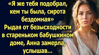 Я же тебя подобрал, кем ты была… От безысходности Анна отправилась в дом бабушки, а услышав…