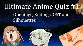 Ultimate Anime Quiz #1 - Opening, Endings, OST and Silhouettes