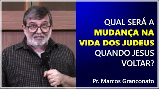 Qual será a mudança na vida dos judeus quando Jesus voltar? - Pr. Marcos Granconato