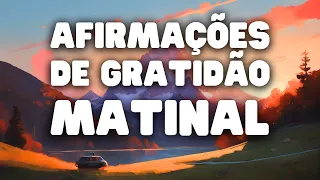 Afirmações de GRATIDÃO Matinal 15 Minutos | Comece o Seu Dia Com o Coração Agradecido