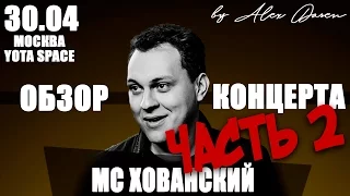 ЧАСТЬ 2 | МС ХОВАНСКИЙ | YOTA SPACE | МОСКВА  [30.04.2017]  LIVE | ОБЗОР КОНЦЕРТА