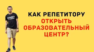 Как репетитору открыть образовательный центр?