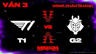 T1 vs G2 | Ván 3 | MSI 2024 - Vòng Phân Nhánh | 17.05.2024