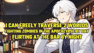 I Can Freely Traverse 2 World:Fighting Zombie in the Apocalypse by Day, Flirting at the Bar by Night