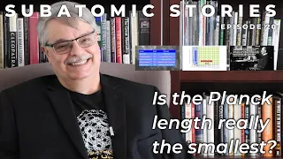 20 Subatomic Stories: Is the Planck length really the smallest?