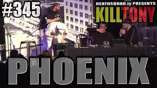 KILL TONY #345 - PHOENIX