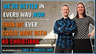 We're better in every way now than we ever could have been as Christians - Lars & Christie Cade