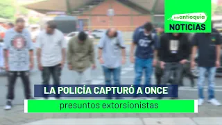 La Policía capturó a once presuntos extorsionistas - Teleantioquia Noticias