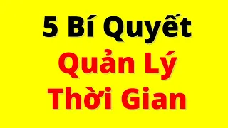 5 BÍ QUYẾT QUẢN LÝ THỜI GIAN |  Xong Việc Nhanh, Hết Trì Hoãn, Dư Dả Thì Giờ