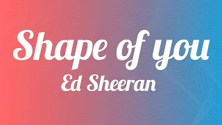 Shape of you ( LYRICS ) - Ed Sheeran