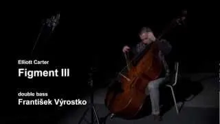 Elliott Carter-Figment III for double bass solo-Frantisek Vyrostko