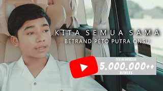 BETRAND PETO PUTRA ONSU | KITA SEMUA SAMA (Official Music Video)