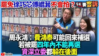 【94要客訴】罷免徐巧芯傅崐萁不會怕？周永鴻：費鴻泰可能回來補選！若被罷四年內不能再選！資深立委都躲在後面