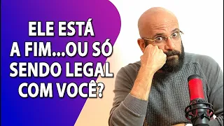 ELE ESTÁ A FIM, OU SÓ TÁ SENDO LEGAL COM VOCÊ? | Psicólogo Marcos Lacerda