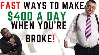 FAST Ways to make $400 A DAY When You're Broke