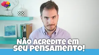 Não acredite em tudo que você Pensa!