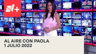 Al Aire con Paola I Programa Completo 1 Julio 2022