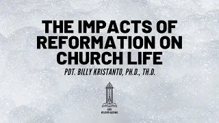 Pdt. Billy Kristanto - The Impacts of Reformation on Church Life - GRII KG