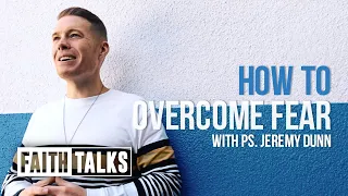 How To Overcome Fear - #FaithTalks - Jeremy Dunn