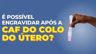 É possível engravidar após conização/ CAF do colo do útero?