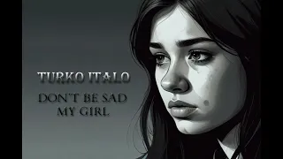 Turko Italo - Don't Be Sad My Girl (AI Italo-Disco 2024)